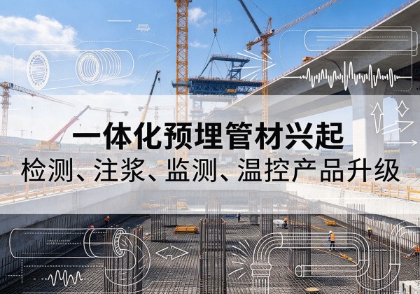 枞阳一体化管材产品兴起，声测注浆一体管、多功能预埋管应用增多
